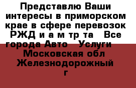 Представлю Ваши интересы в приморском крае в сфере перевозок РЖД и а/м тр-та - Все города Авто » Услуги   . Московская обл.,Железнодорожный г.